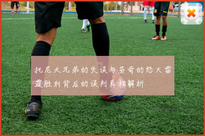托尼大兄弟的失误与芬奇的怒火雷霆胜利背后的误判真相解析