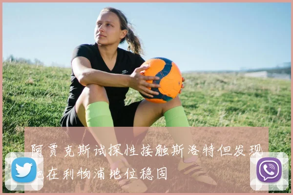 阿贾克斯试探性接触斯洛特但发现他在利物浦地位稳固