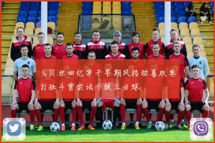 戈贝尔回忆华子早期风格称喜欢单打独斗曾尝试干拔三分球