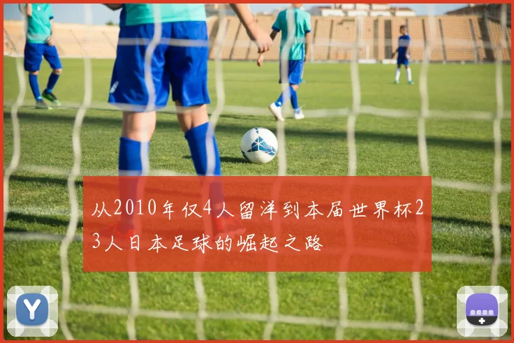 从2010年仅4人留洋到本届世界杯23人日本足球的崛起之路